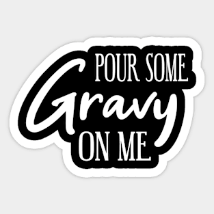 Pour some Gravy on me Sticker